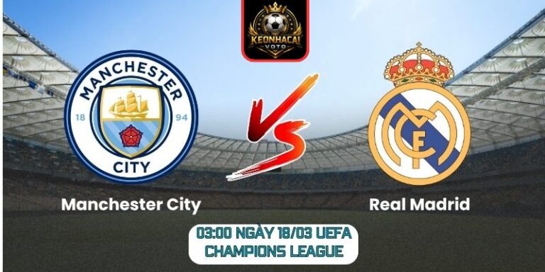 Soi kèo trận Manchester City vs Real Madrid (03:00 ngày 18/03, UEFA Champions League) 5 Manchester City vs Real Madrid