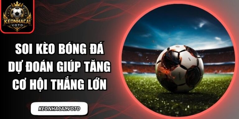 Soi Kèo Bóng Đá Dự Đoán Giúp Tăng Cơ Hội Thắng Lớn 9 Soi Kèo Bóng Đá