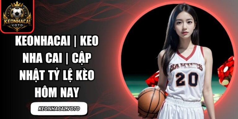KEONHACAI VOTO | Tỷ Lệ Kèo Nhà Cái Trực Tiếp, Kèo Nhà Cái 5 Hôm Nay 2 Keonhacai