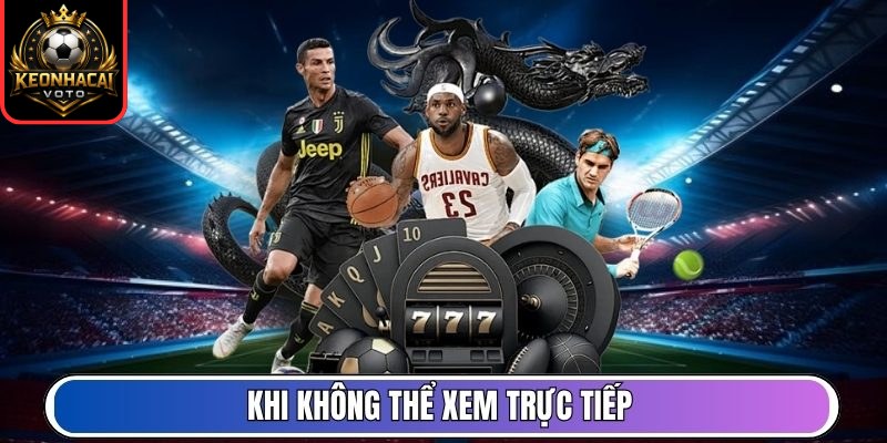 Livescore 7 Khi không thể xem trực tiếp